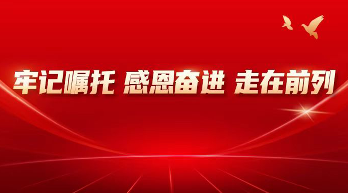 牢記囑托 感恩奮進 走在前列